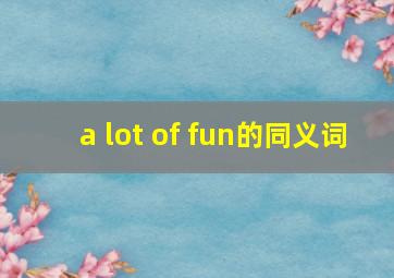 a lot of fun的同义词